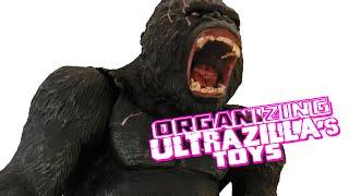 ORGANIZING ULTRAZILLA'S TOYS: I KNOW HOW YOU FEEL, KONG!