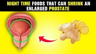 Top Nighttime Foods for Shrinking an Enlarged ___ Scientifically Proven!