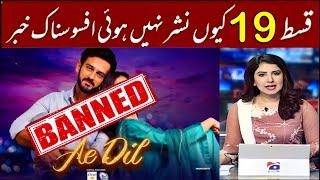 Ae Dil Episode 19 - Tonight Episode Not Telecast Why ? | Ban Reality with Detail | #Aedil Best Actor