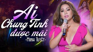 ️MINH TUYẾT Mới Nhất 2024  AI CHUNG TÌNH ĐƯỢC MÃI ► Bản Hát Live Hay Hơn Đĩa