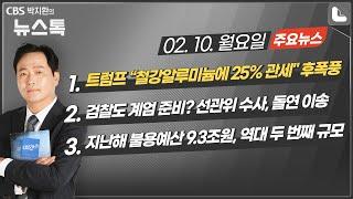 02/10(월) [뉴스톡]트럼프 “철강알루미늄에 25% 관세" 후폭풍 /검찰도 계엄 준비? 선관위 수사, 돌연 이송/지난해 불용예산 9.3조원, 역대 두 번째 규모