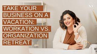 Take Your Business on a Vacation: Workation vs. Organization Retreat