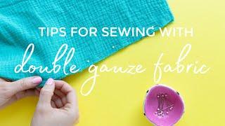 Tips for Sewing with Double Gauze Fabric