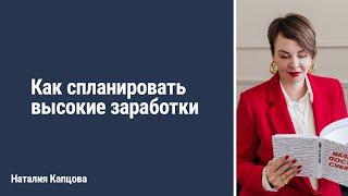 Как спланировать высокие заработки | Наталия Капцова