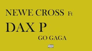 Newe Cross ft Dax P - Go Gaga (Official audio)