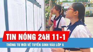 Tin nóng 24H ngày 11-1: Thông tư mới về tuyển sinh vào lớp 6