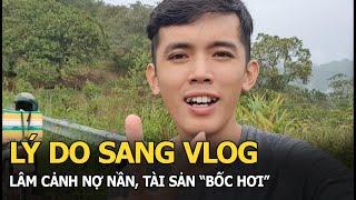 Lý do Sang Vlog lâm cảnh nợ nần, tài sản “bốc hơi”