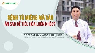 Bệnh từ miệng mà vào: Ăn sao để tiêu hóa luôn khỏe?