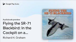 Flying the SR-71 Blackbird: In the Cockpit on a… by Richard H. Graham · Audiobook preview