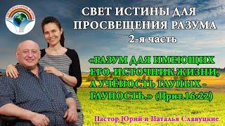 2-я часть. "Разум для имеющих его источник жизни, а учёность глупых - глупость." (Прит.16:22)