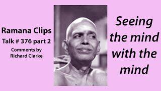 Seeing the mind with the mind - Ramana Clips Talk # 376 part 2