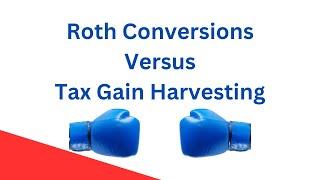 Roth Conversions Versus Tax Gain Harvesting