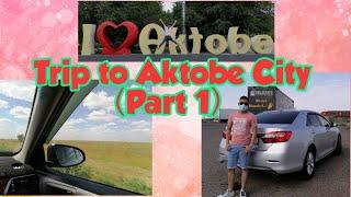 Trip to Aktobe City (Part 1)