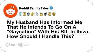 My Husband Has Informed Me That He Intends To Go On A "Gaycation" With His BIL....- Reddit Family