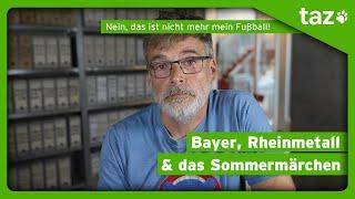 Bayer, Rheinmetall & das Sommermärchen – Nein, das ist nicht mehr mein Fußball!