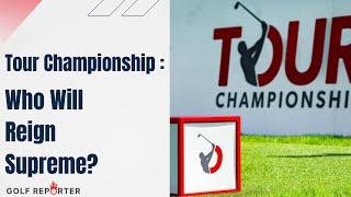 Tour Championship: Who Will Reign Supreme?