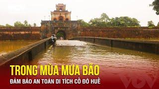 Đảm bảo an toàn di tích Cố đô Huế trong mùa mưa bão | Báo Điện tử VOV