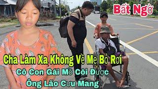 Bất ngờ cha đi làm xa mẹ bỏ rơi cô con gái mồ côi được ông lão cưu mang