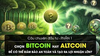 P1 - Câu Chuyện Đầu Tư: Chọn Bitcoin hay Altcoin Để Có Thể Đảm Bảo An Toàn Và Tạo Ra Lợi Nhuận Lớn?