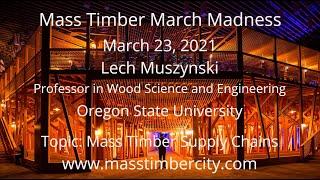 Mass Timber Supply Chains - Lech Muszynski - Oregon State University - March 23, 2021