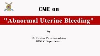 CME on "Abnormal Uterine Bleeding" By Dr Tushar Panchanadikar