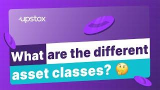 Types of Asset Classes | What are Different Asset Classes | Types of Assets Classes to Invest In