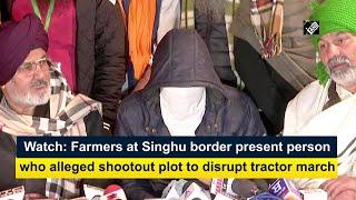 Watch: Farmers at Singhu border present person who alleged shootout plot to disrupt tractor march