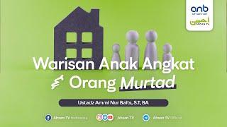 Warisan Anak Angkat dan Orang Murtad | Ustadz Ammi Nur Baits, S.T., B.A.