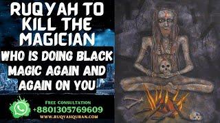 Ruqyah to kill the Magician who is doing Black Magic again and again on you | Ruqyah Shariah