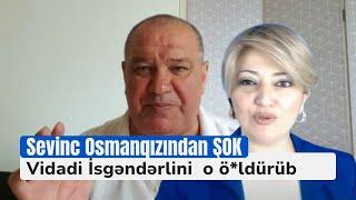 Sevinc Osmanqızıdan ŞOK! Vidadi İsgəndərlini  o ö*ldürüb- LAF TV