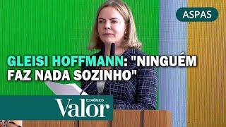 Gleisi Hoffmann: "Ninguém faz nada sozinho"