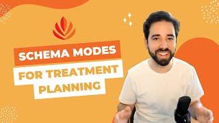 How to use Schema (Mode) Therapy for Great Treatment Planning