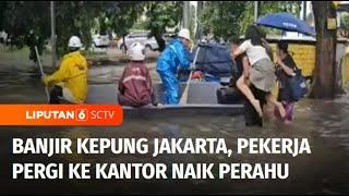 Banjir Kepung Jakarta, Sejumlah Pekerja Pergi ke Kantor Naik Perahu | Liputan 6