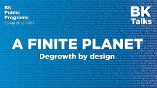 BK TALKS. A Finite Planet. Degrowth by design.