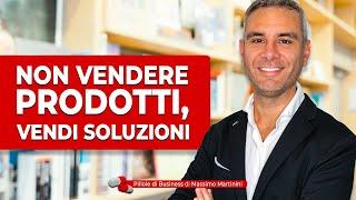 Non vendere prodotti, vendi soluzioni