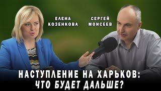 Харьков. Наступление: что будет? Сергей Моисеев отвечает на вопросы Елены Козенковой.