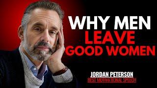 WHY MEN LEAVE GOOD WOMEN ALL THE TIME | Jordan Peterson Best Motivational Speech.