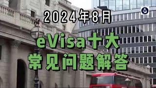 2024年8月 eVisa十大常见问题解答 #英国#英国移民#英国签证#英国eVisa#英国电子签证#英国eVisa问题解答