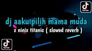 dj aaku pilih mama  muda x ninix titanic | slowed reverb | viral tiktok terbaru 2024