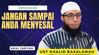 RENUNGAN SIAPKAN BEKAL AKHIRAT MU || USTADZ KHALID BASALAMAH