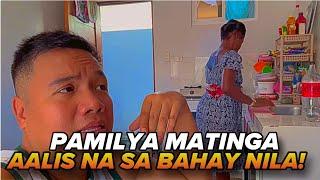 PAMILYA MATINGA…AALIS NA SA BAHAY NILA!!!