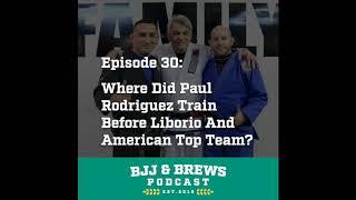 BJJ and Brews Episode 30: Where Did Paul Rodriguez Train Before Liborio And American Top Team?