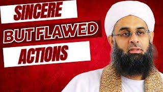 Sincere but Flawed Actions | Dr. Mufti Abdur-Rahman ibn Yusuf Mangera