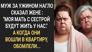 Муж нагло сказал жене: "Моя мать с сестрой будут жить у нас." А когда они вошли в квартиру...