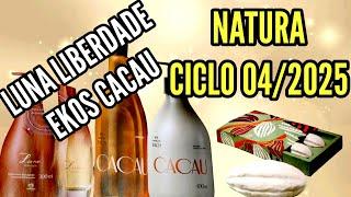 NATURA CICLO 04/2025 | NOVO PERFUME LUNA LIBERDADE | EKOS CACAU DE VOLTA  | NÃO ESTOU ACREDITANDO 