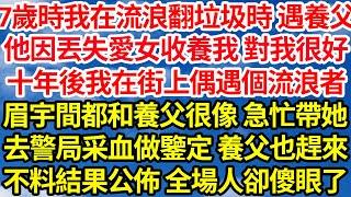 7歲時我在流浪翻垃圾時 遇養父，他因丟失愛女收養我 對我很好，十年後我在街上偶遇個流浪者，眉宇間都和養父很像 急忙帶她，去警局采血做鑒定 養父也趕來，不料結果公佈全場人卻傻眼了||笑看人生情感生活