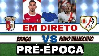  BRAGA X RAYO VALLECANO 2-2 ( EM DIRETO ) PRÉ-ÉPOCA JOGOS AMISTOSOS  JOGO AO VIVO 