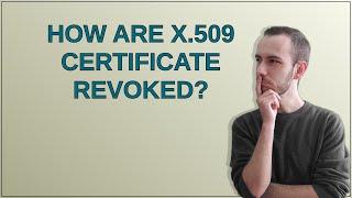 Security: How are X.509 certificate revoked?