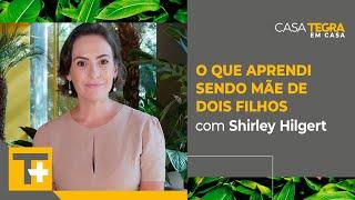 O que aprendi sendo mãe de dois filhos, com Shirley Hilgert | Casa Tegra em Casa