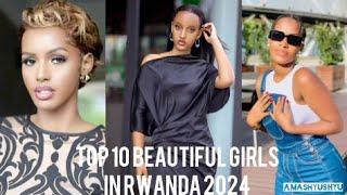 TOP 10 beautiful girls in Rwanda 2024 || Abakobwa 10 beza mu Rwanda 2024 #missrwanda  #2024 #kigali